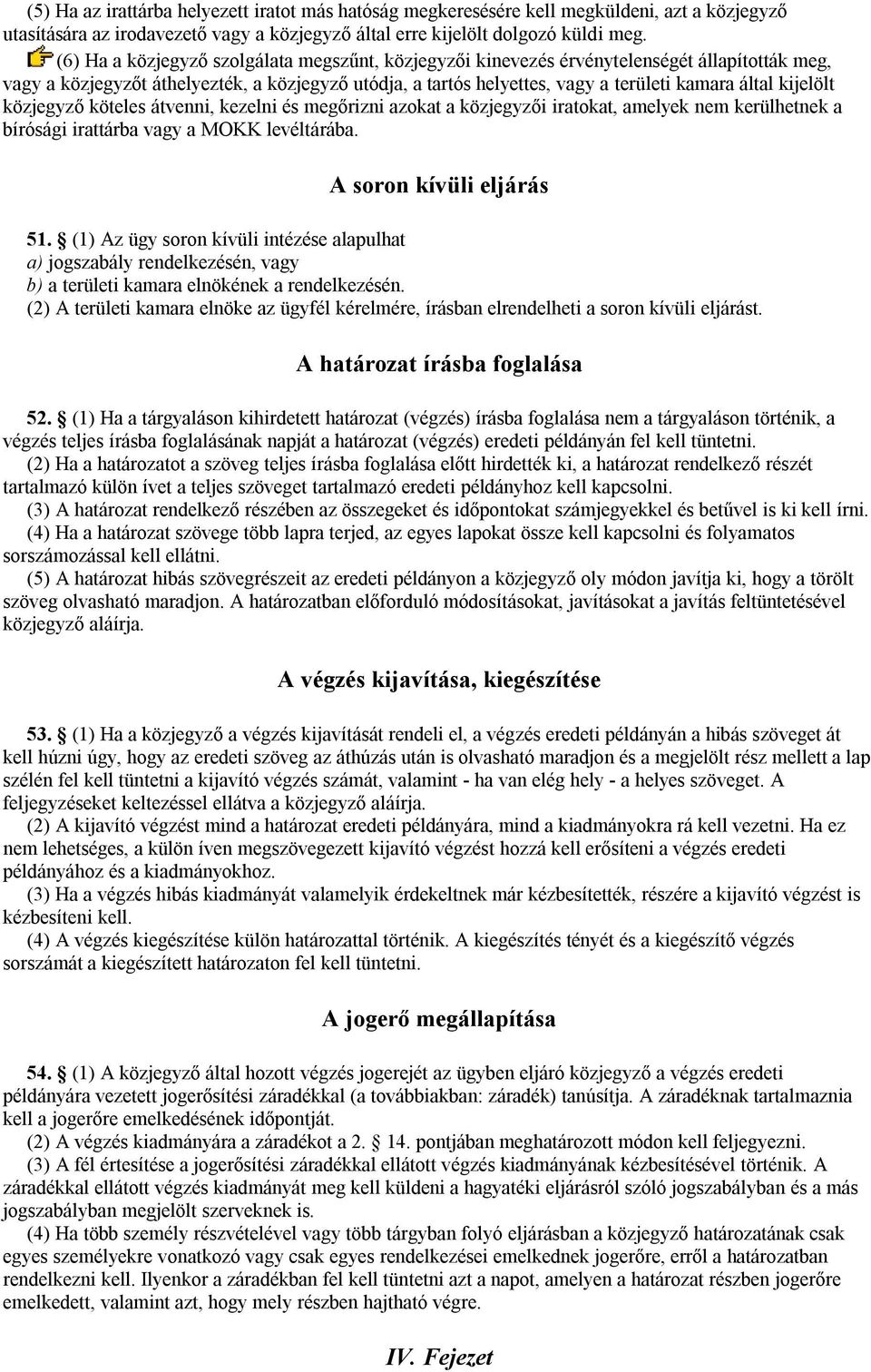 kijelölt közjegyző köteles átvenni, kezelni és megőrizni azokat a közjegyzői iratokat, amelyek nem kerülhetnek a bírósági irattárba vagy a MOKK levéltárába. A soron kívüli eljárás 51.