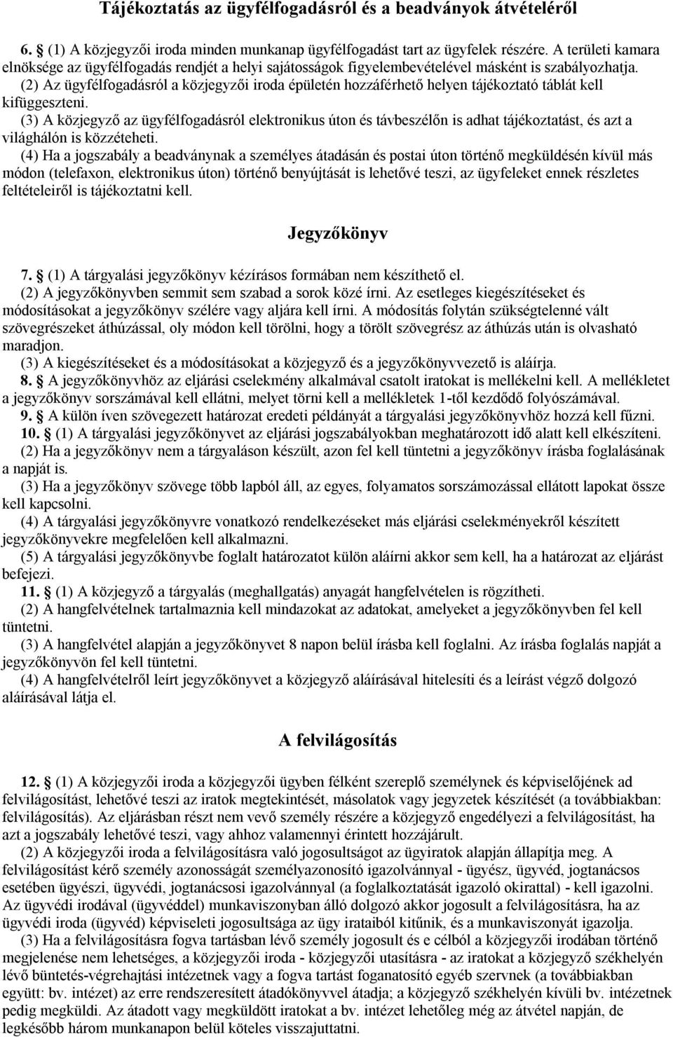 (2) Az ügyfélfogadásról a közjegyzői iroda épületén hozzáférhető helyen tájékoztató táblát kell kifüggeszteni.