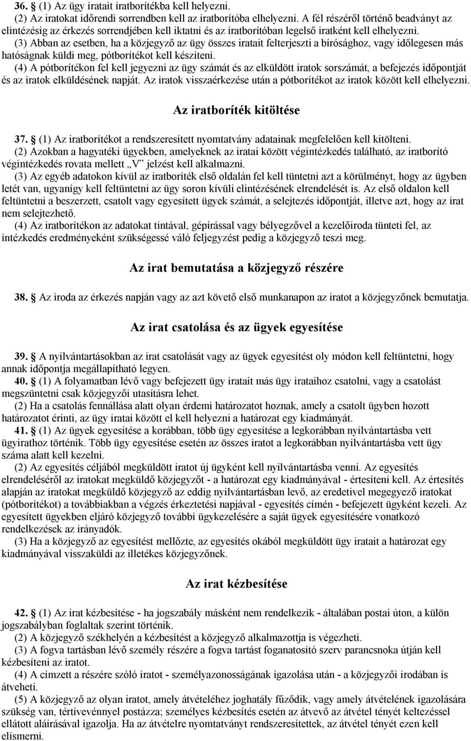 (3) Abban az esetben, ha a közjegyző az ügy összes iratait felterjeszti a bírósághoz, vagy időlegesen más hatóságnak küldi meg, pótborítékot kell készíteni.