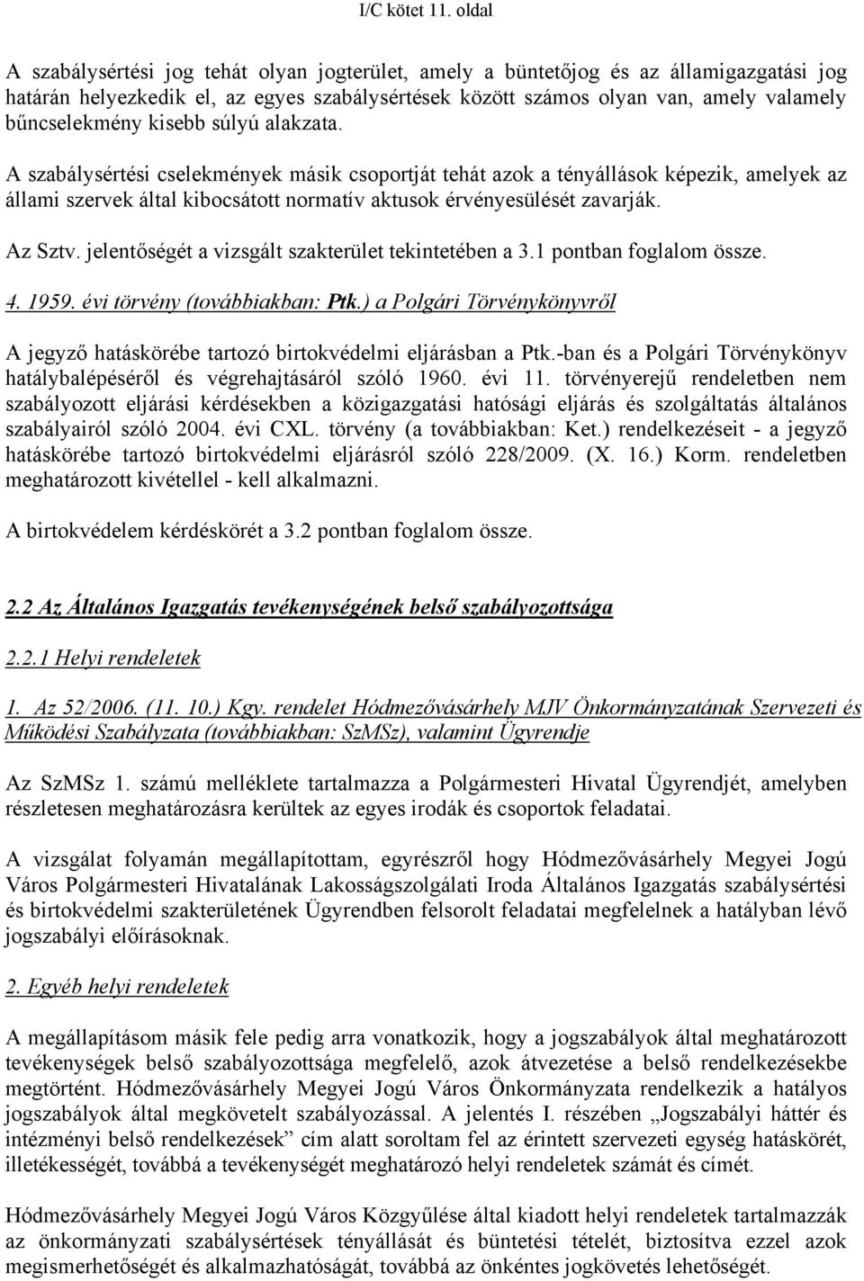 kisebb súlyú alakzata. A szabálysértési cselekmények másik csoportját tehát azok a tényállások képezik, amelyek az állami szervek által kibocsátott normatív aktusok érvényesülését zavarják. Az Sztv.