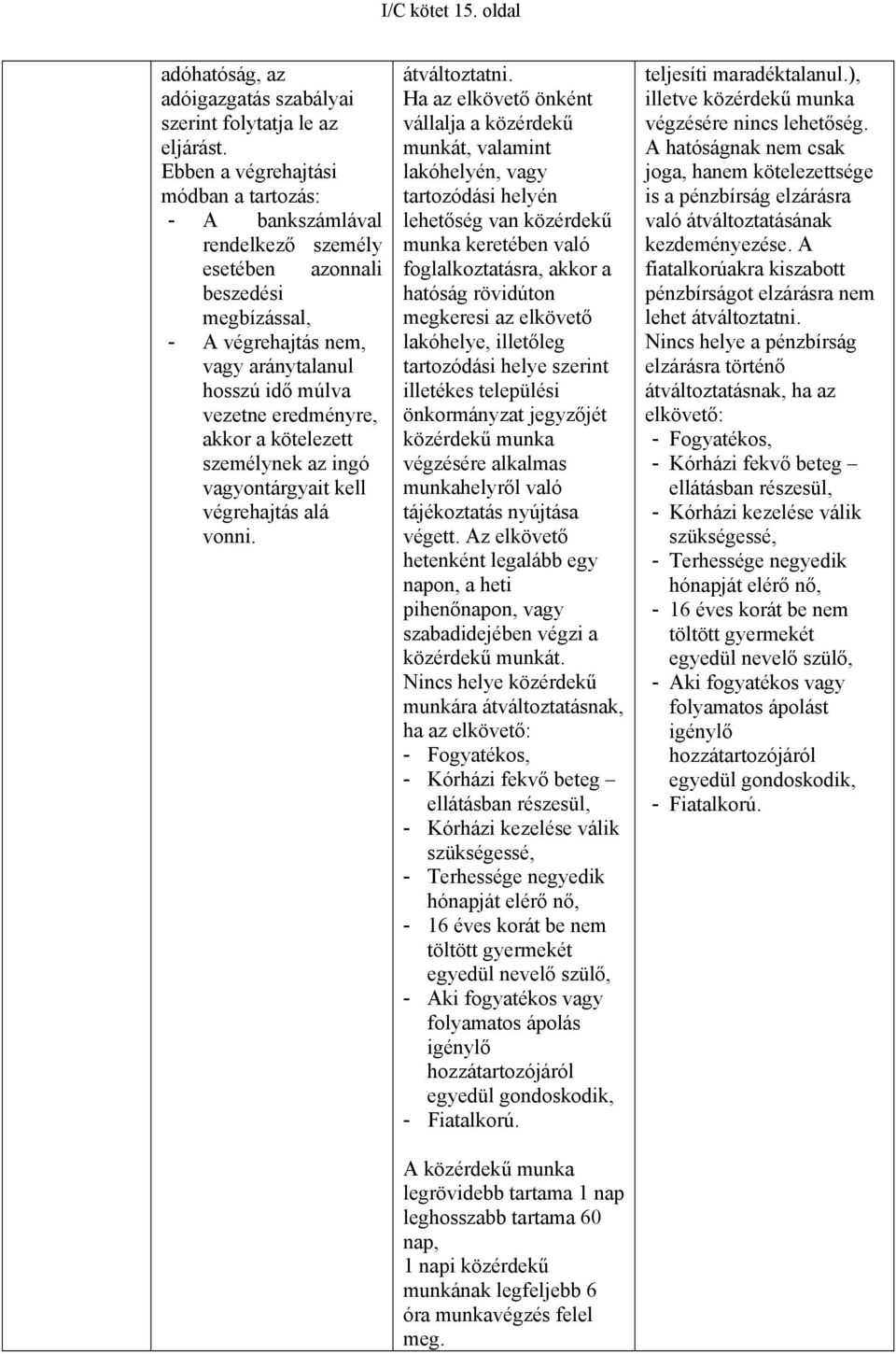 a kötelezett személynek az ingó vagyontárgyait kell végrehajtás alá vonni. átváltoztatni.