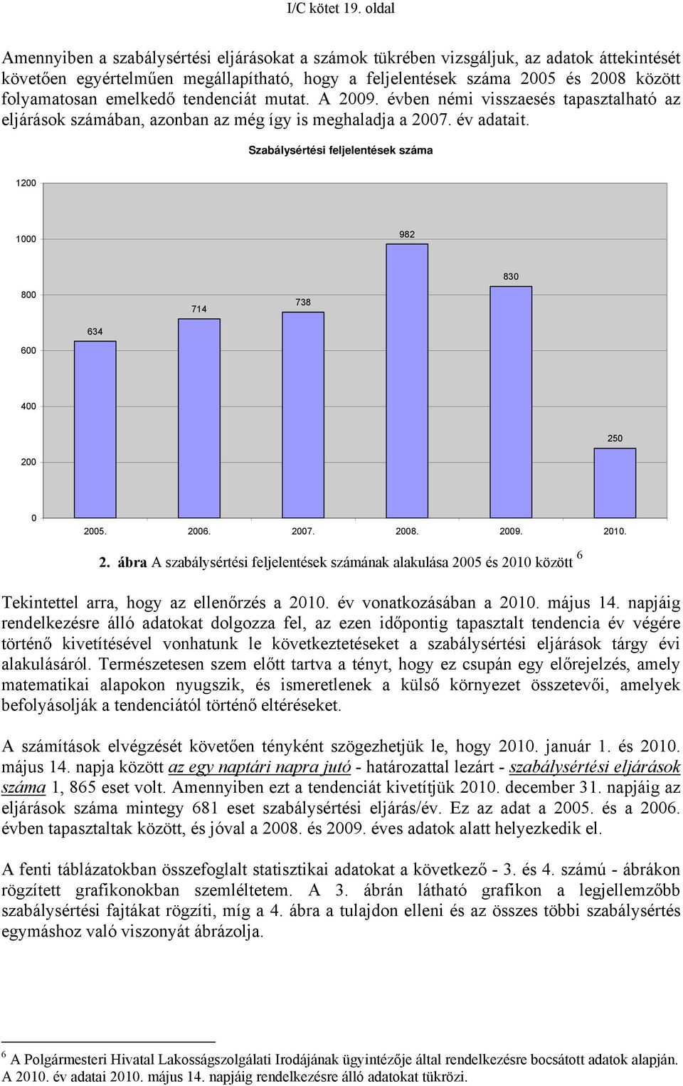 emelkedő tendenciát mutat. A 2009. évben némi visszaesés tapasztalható az eljárások számában, azonban az még így is meghaladja a 2007. év adatait.