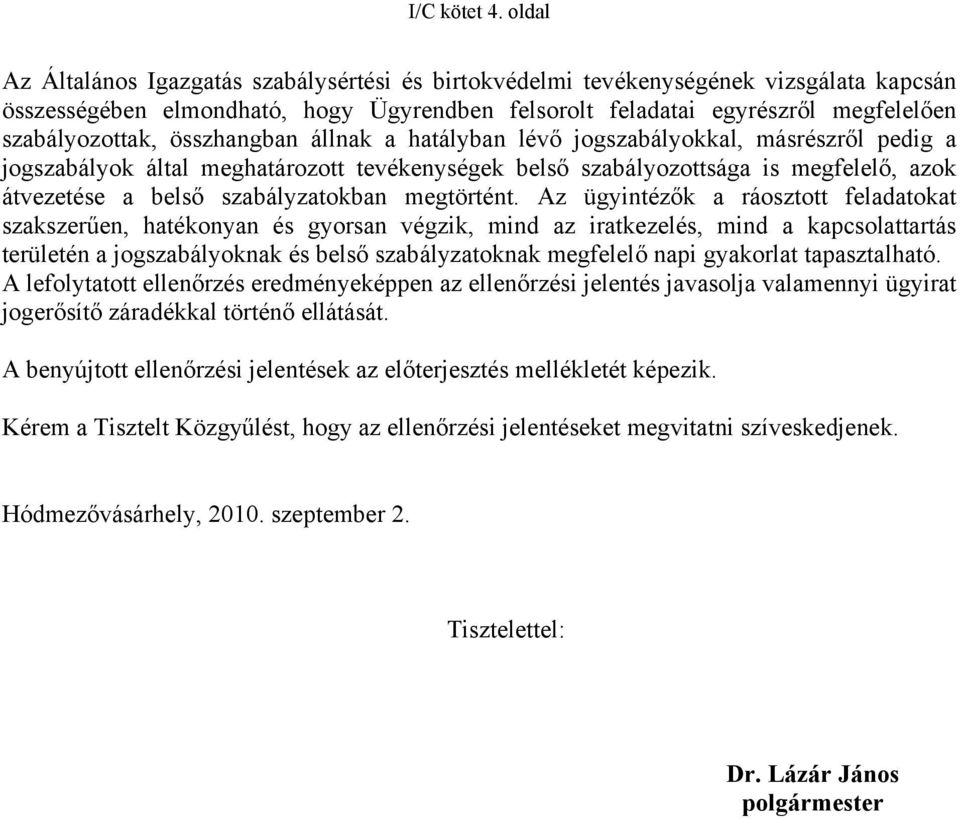 összhangban állnak a hatályban lévő jogszabályokkal, másrészről pedig a jogszabályok által meghatározott tevékenységek belső szabályozottsága is megfelelő, azok átvezetése a belső szabályzatokban