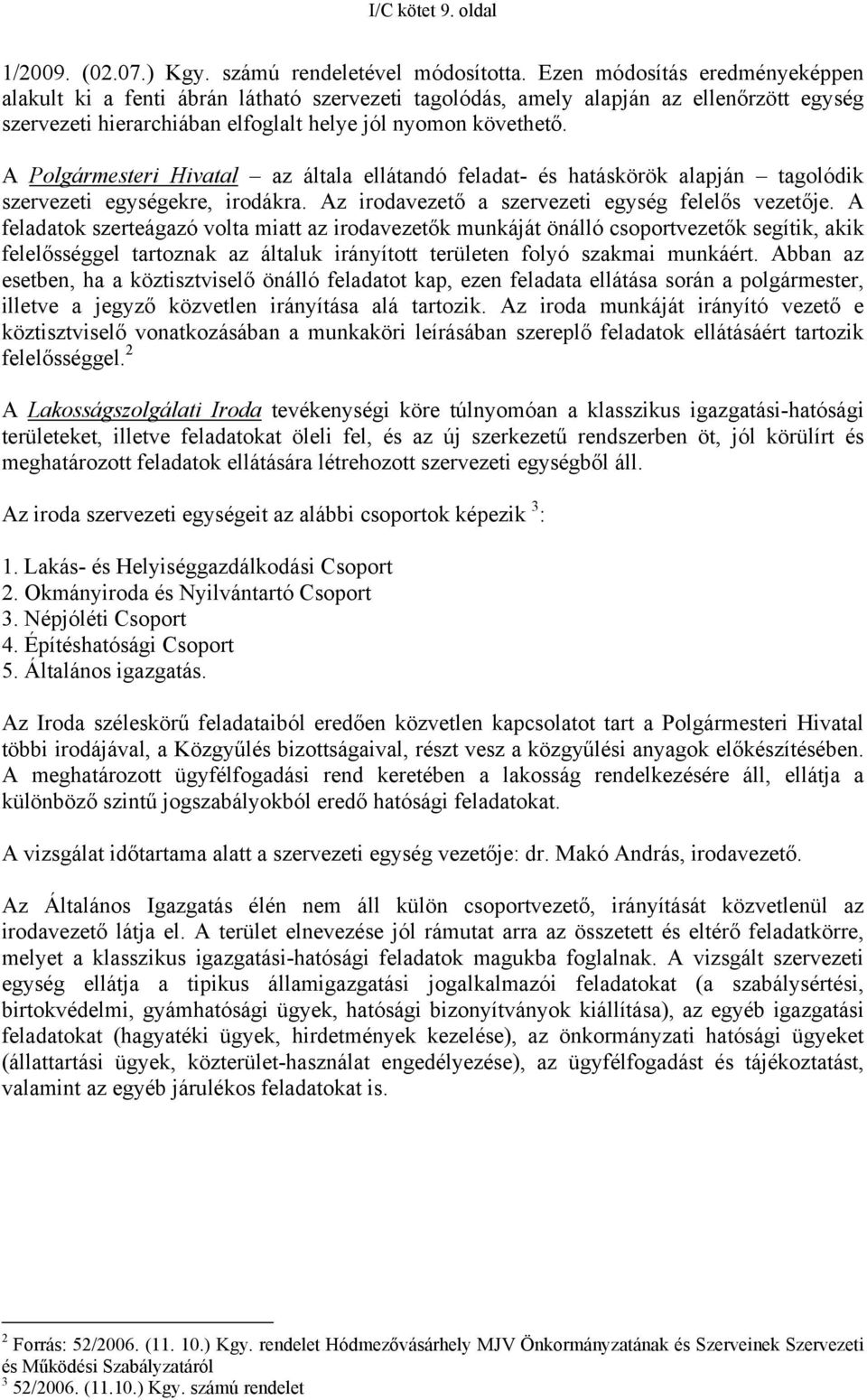 A Polgármesteri Hivatal az általa ellátandó feladat- és hatáskörök alapján tagolódik szervezeti egységekre, irodákra. Az irodavezető a szervezeti egység felelős vezetője.
