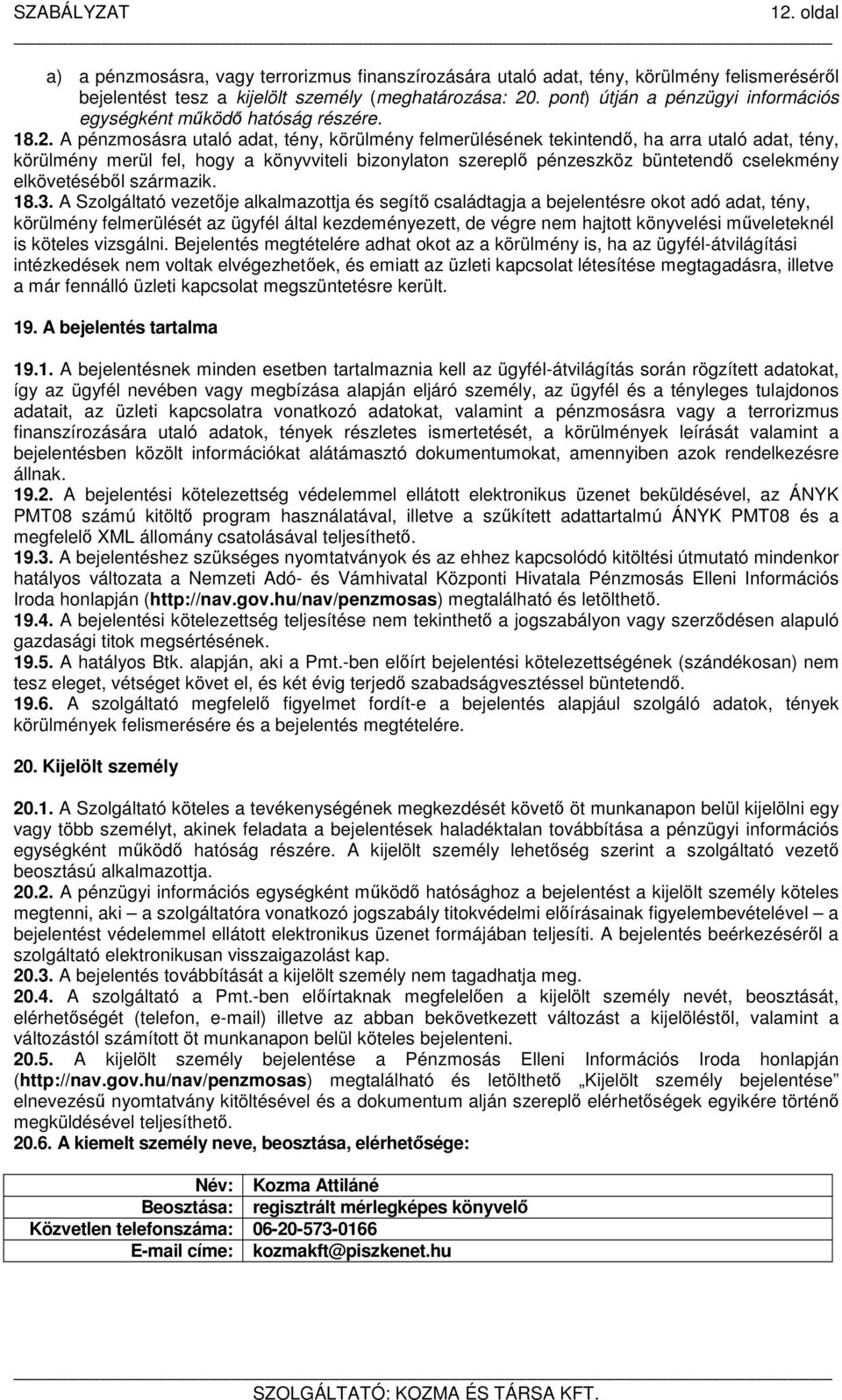 A pénzmosásra utaló adat, tény, körülmény felmerülésének tekintendő, ha arra utaló adat, tény, körülmény merül fel, hogy a könyvviteli bizonylaton szereplő pénzeszköz büntetendő cselekmény