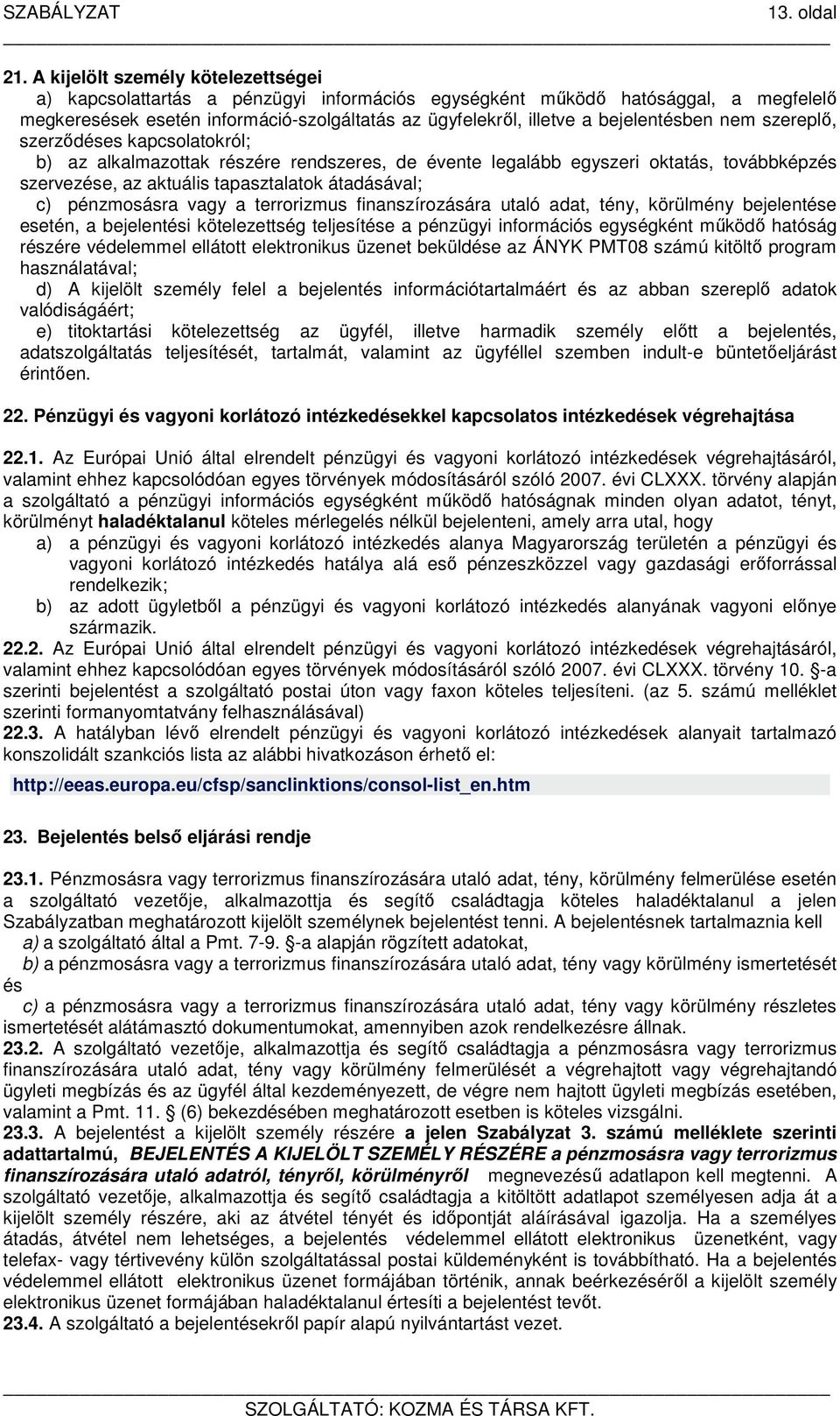 bejelentésben nem szereplő, szerződéses kapcsolatokról; b) az alkalmazottak részére rendszeres, de évente legalább egyszeri oktatás, továbbképzés szervezése, az aktuális tapasztalatok átadásával; c)