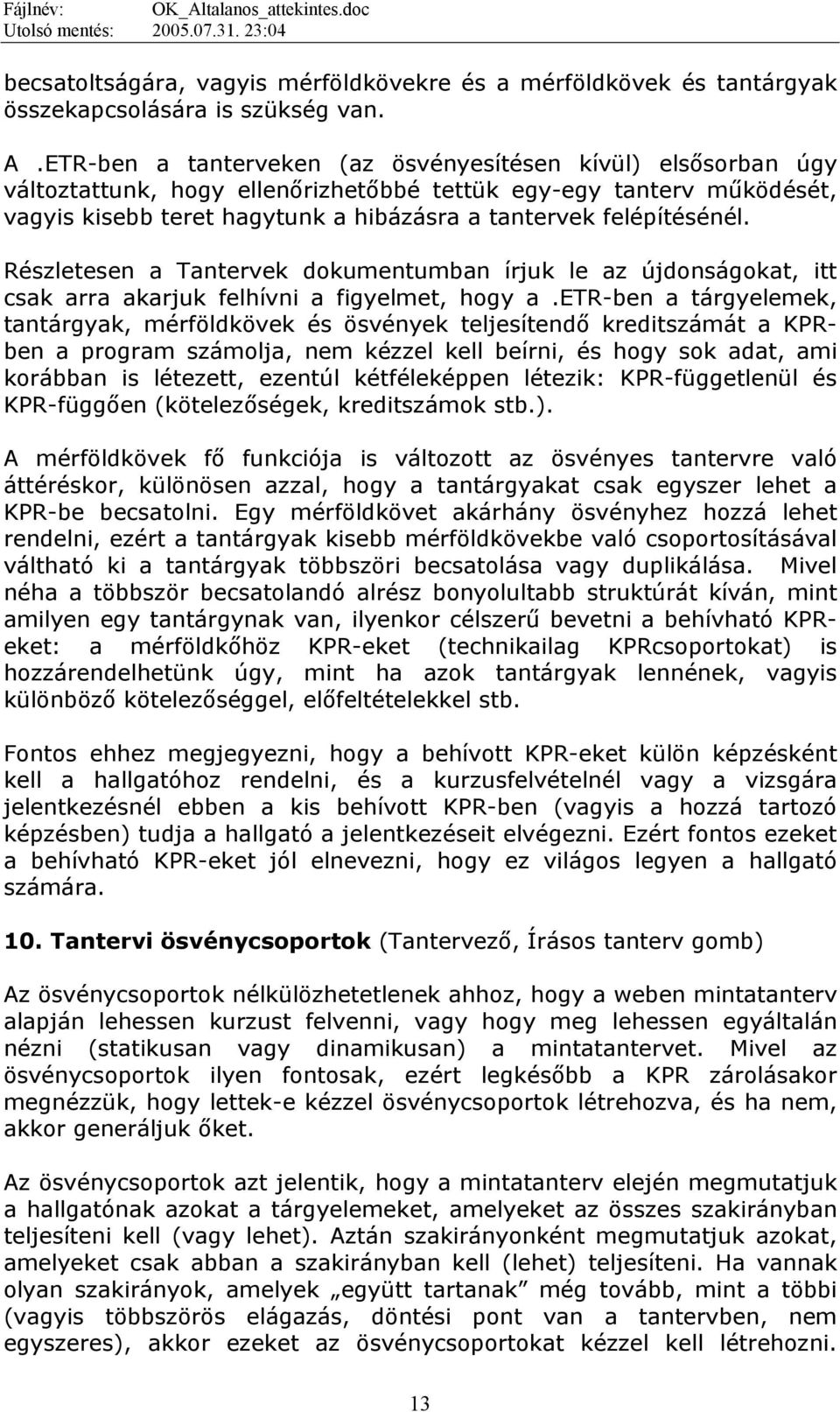 felépítésénél. Részletesen a Tantervek dokumentumban írjuk le az újdonságokat, itt csak arra akarjuk felhívni a figyelmet, hogy a.