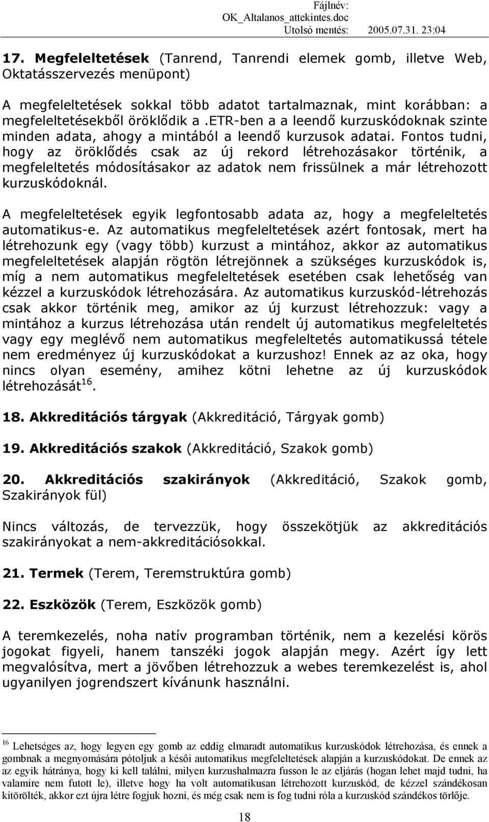 Fontos tudni, hogy az öröklődés csak az új rekord létrehozásakor történik, a megfeleltetés módosításakor az adatok nem frissülnek a már létrehozott kurzuskódoknál.
