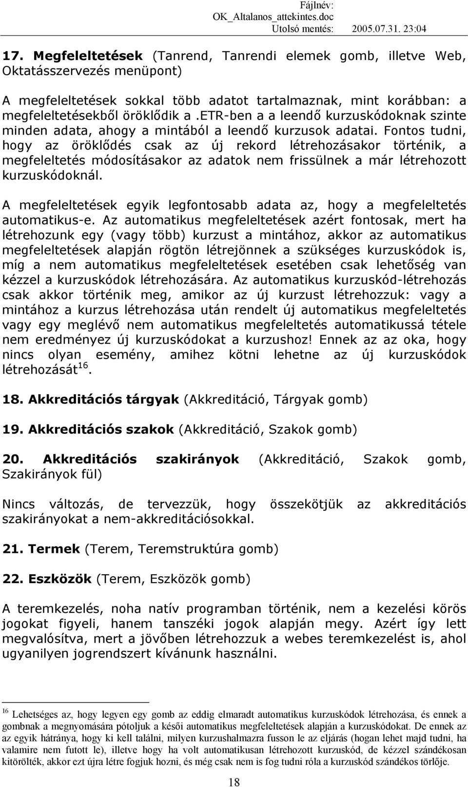 Fontos tudni, hogy az öröklődés csak az új rekord létrehozásakor történik, a megfeleltetés módosításakor az adatok nem frissülnek a már létrehozott kurzuskódoknál.