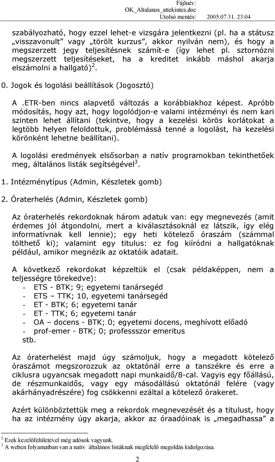 Apróbb módosítás, hogy azt, hogy logolódjon-e valami intézményi és nem kari szinten lehet állítani (tekintve, hogy a kezelési körös korlátokat a legtöbb helyen feloldottuk, problémássá tenné a