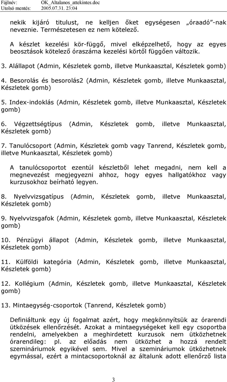 Alállapot (Admin, Készletek gomb, illetve Munkaasztal, Készletek gomb) 4. Besorolás és besorolás2 (Admin, Készletek gomb, illetve Munkaasztal, Készletek gomb) 5.