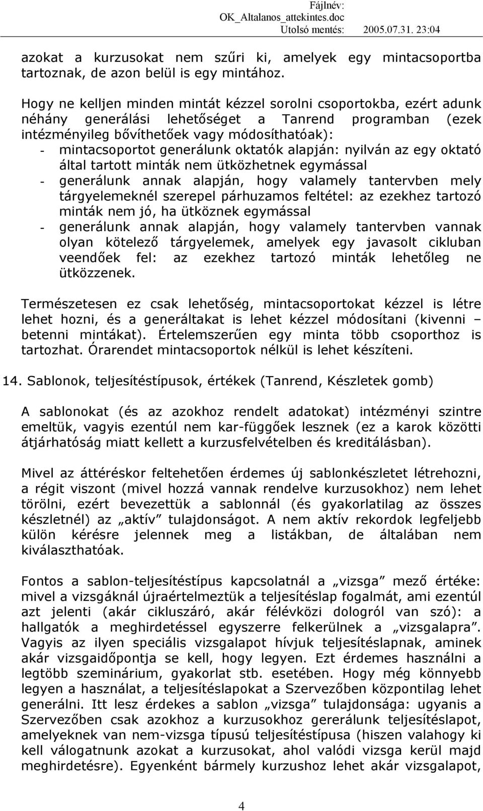 generálunk oktatók alapján: nyilván az egy oktató által tartott minták nem ütközhetnek egymással - generálunk annak alapján, hogy valamely tantervben mely tárgyelemeknél szerepel párhuzamos feltétel: