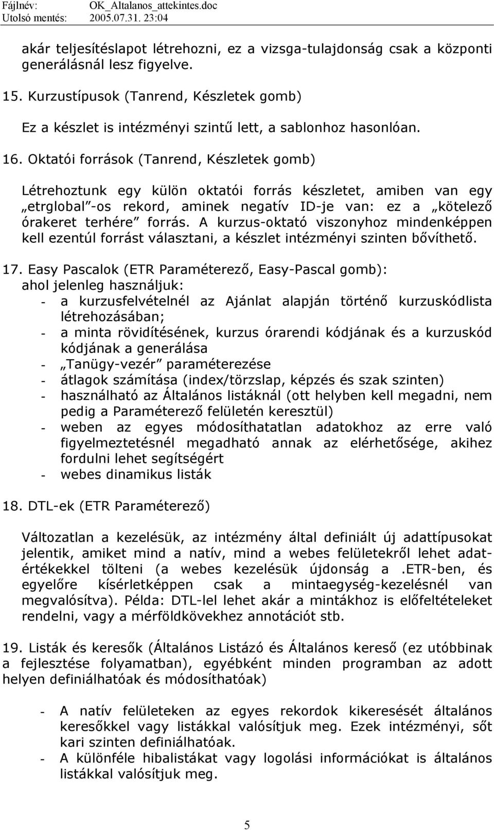 Oktatói források (Tanrend, Készletek gomb) Létrehoztunk egy külön oktatói forrás készletet, amiben van egy etrglobal -os rekord, aminek negatív ID-je van: ez a kötelező órakeret terhére forrás.