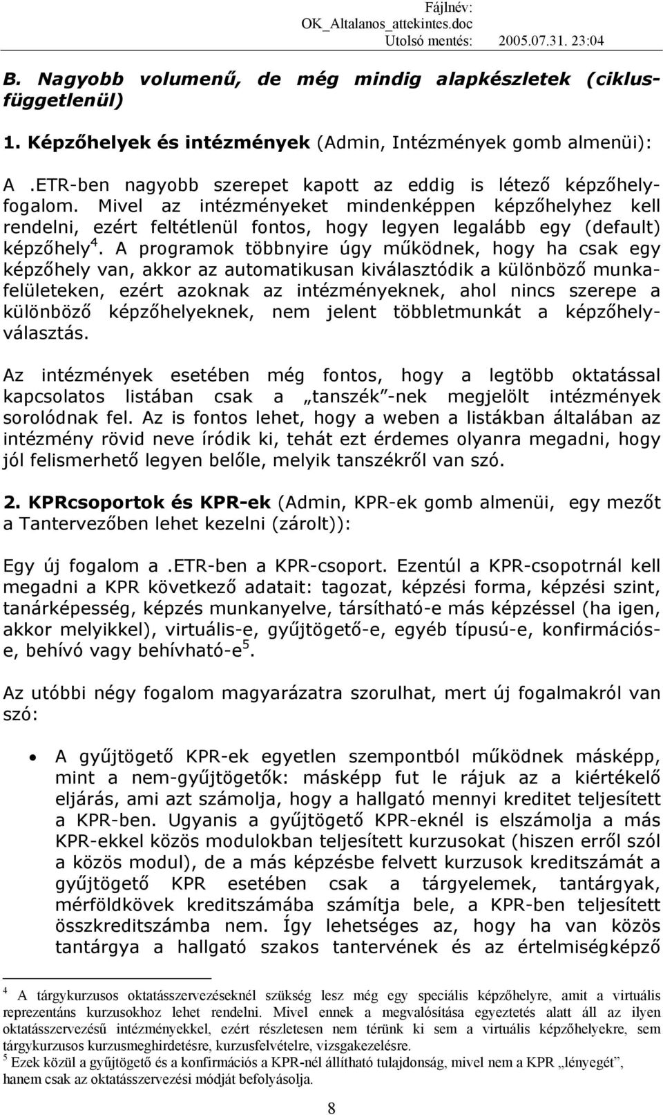 Mivel az intézményeket mindenképpen képzőhelyhez kell rendelni, ezért feltétlenül fontos, hogy legyen legalább egy (default) képzőhely 4.