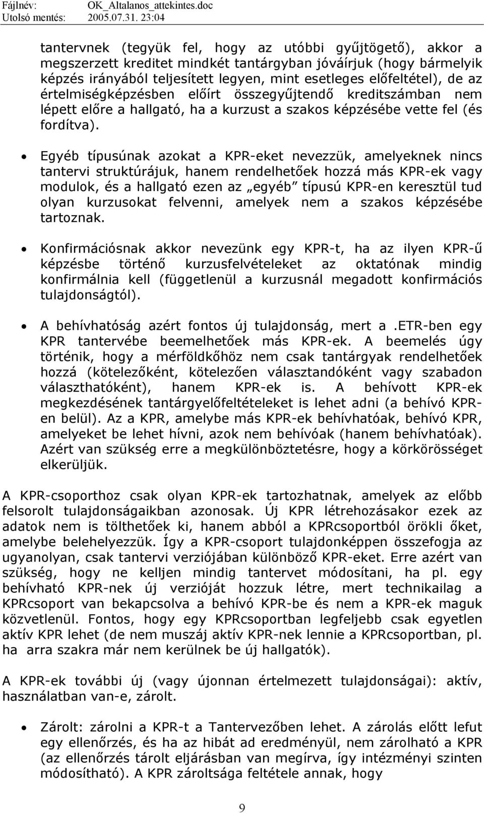 Egyéb típusúnak azokat a KPR-eket nevezzük, amelyeknek nincs tantervi struktúrájuk, hanem rendelhetőek hozzá más KPR-ek vagy modulok, és a hallgató ezen az egyéb típusú KPR-en keresztül tud olyan