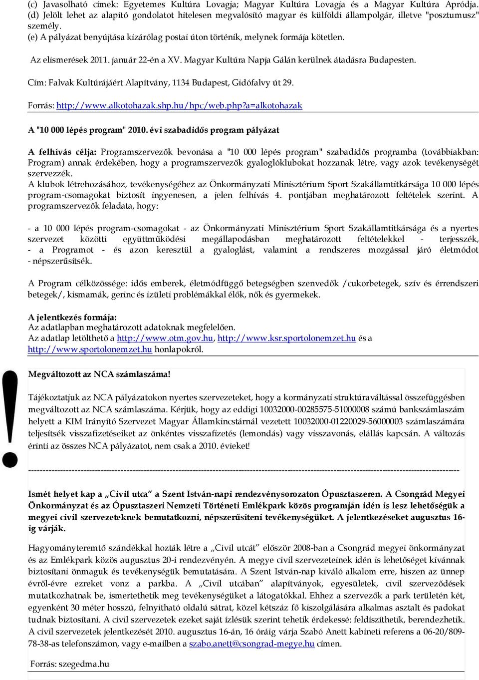 (e) A pályázat benyújtása kizárólag postai úton történik, melynek formája kötetlen. Az elismerések 2011. január 22-én a XV. Magyar Kultúra Napja Gálán kerülnek átadásra Budapesten.