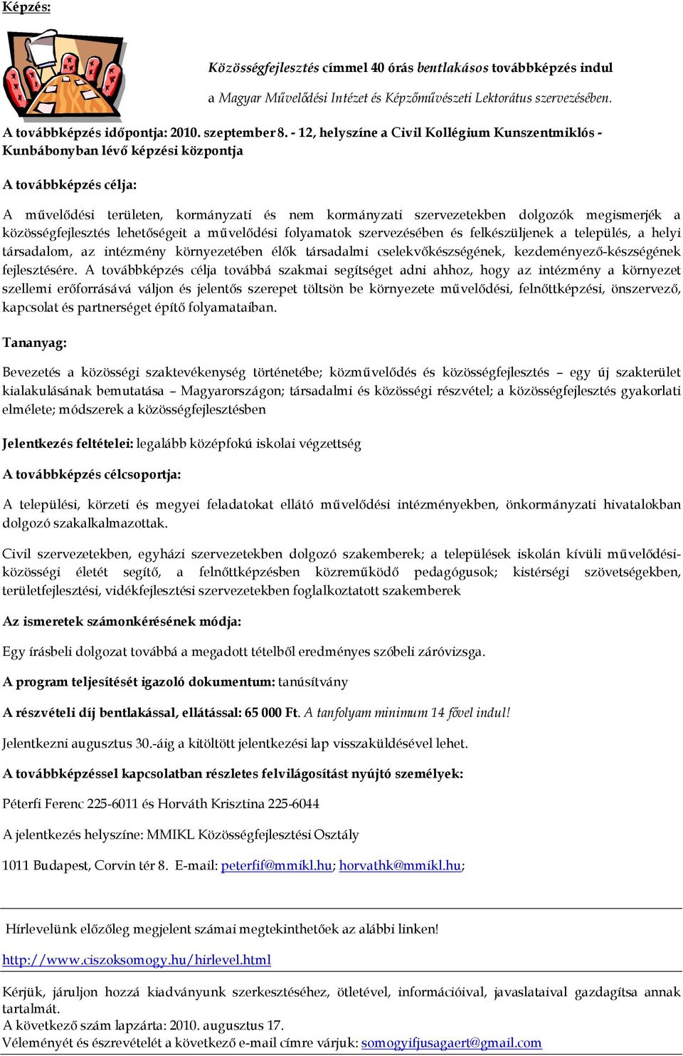 a közösségfejlesztés lehetıségeit a mővelıdési folyamatok szervezésében és felkészüljenek a település, a helyi társadalom, az intézmény környezetében élık társadalmi cselekvıkészségének,