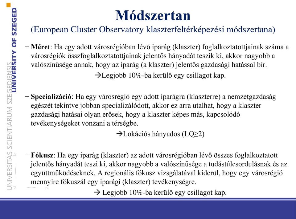 Specializáció: Ha egy városrégió egy adott iparágra (klaszterre) a nemzetgazdaság egészét tekintve jobban specializálódott, akkor ez arra utalhat, hogy a klaszter gazdasági hatásai olyan erősek, hogy