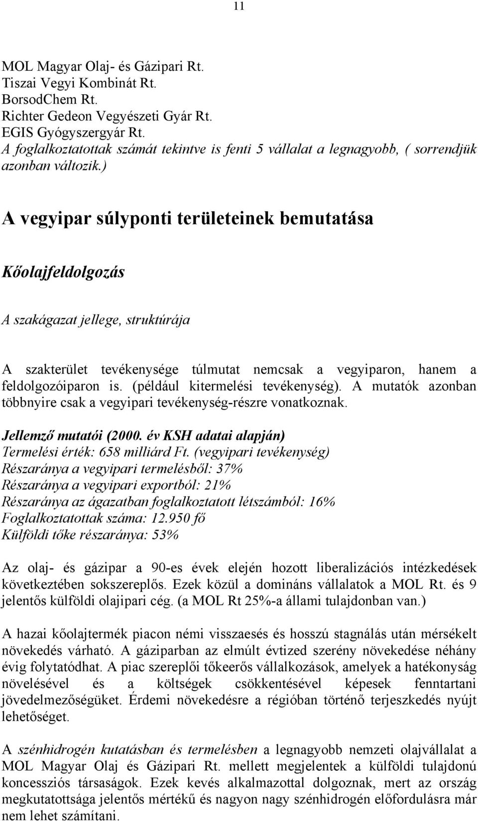 ) A vegyipar súlyponti területeinek bemutatása Kőolajfeldolgozás A szakágazat jellege, struktúrája A szakterület tevékenysége túlmutat nemcsak a vegyiparon, hanem a feldolgozóiparon is.