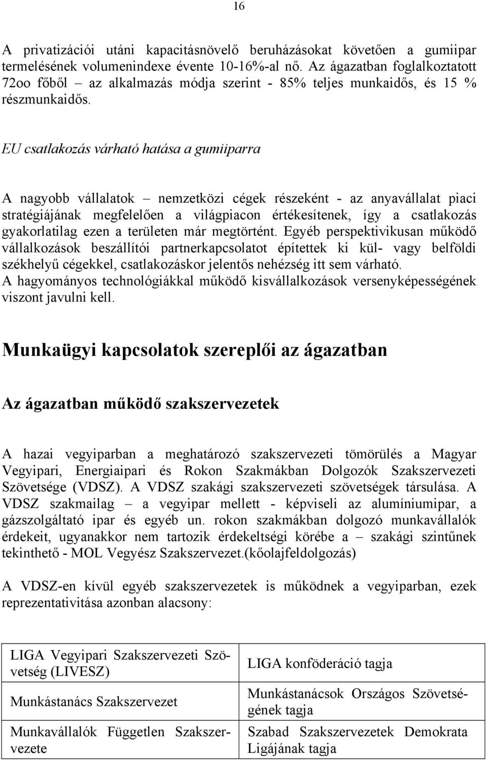 EU csatlakozás várható hatása a gumiiparra A nagyobb vállalatok nemzetközi cégek részeként - az anyavállalat piaci stratégiájának megfelelően a világpiacon értékesítenek, így a csatlakozás