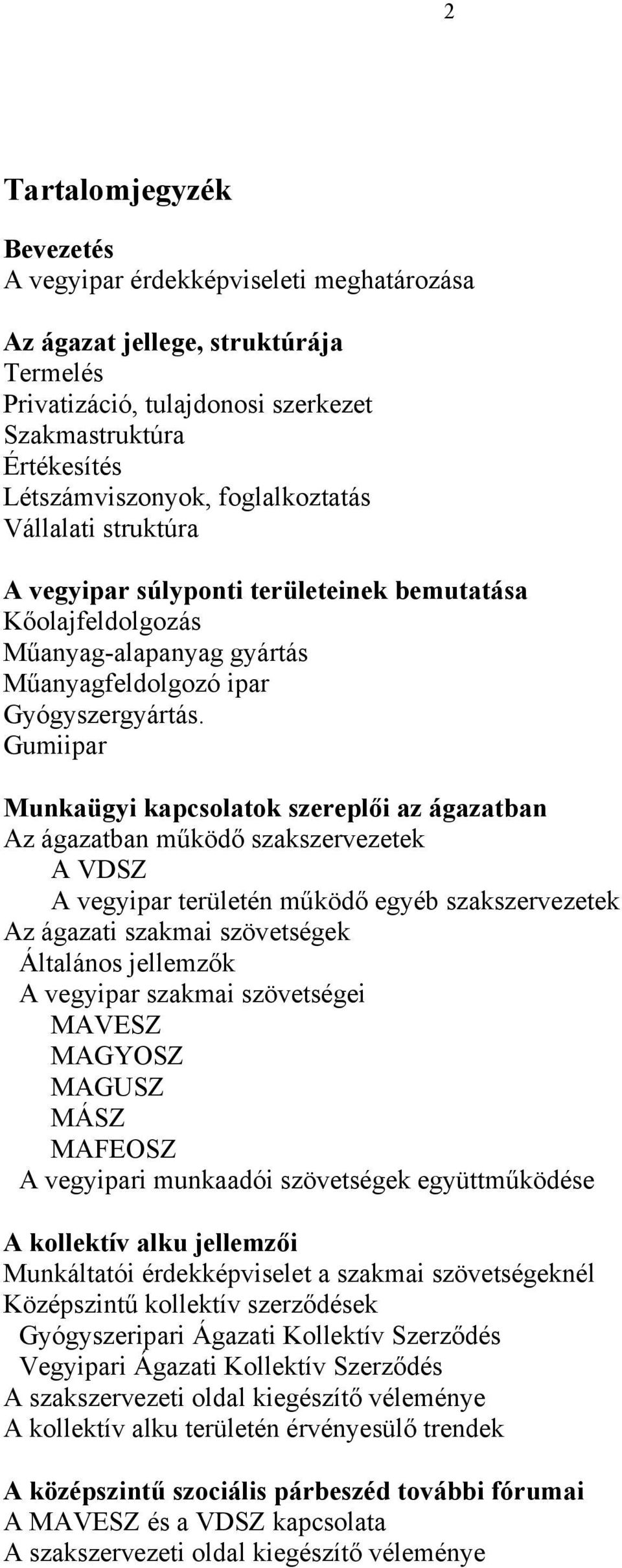 Gumiipar Munkaügyi kapcsolatok szereplői az ágazatban Az ágazatban működő szakszervezetek A VDSZ A vegyipar területén működő egyéb szakszervezetek Az ágazati szakmai szövetségek Általános jellemzők A