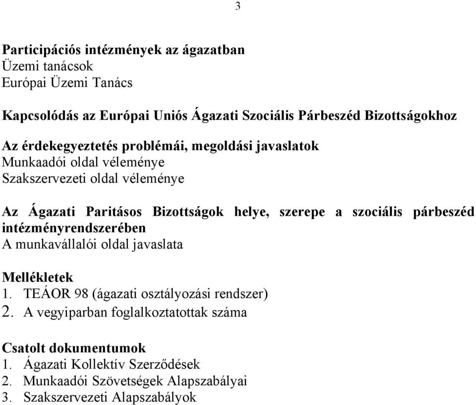 szerepe a szociális párbeszéd intézményrendszerében A munkavállalói oldal javaslata Mellékletek 1. TEÁOR 98 (ágazati osztályozási rendszer) 2.