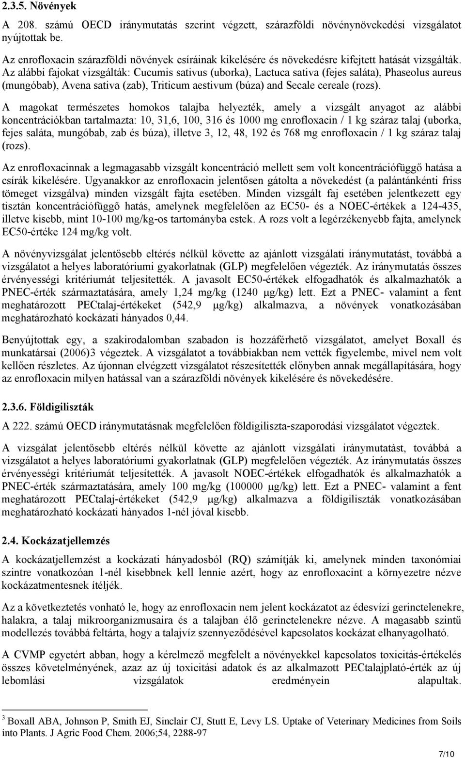 Az alábbi fajokat vizsgálták: Cucumis sativus (uborka), Lactuca sativa (fejes saláta), Phaseolus aureus (mungóbab), Avena sativa (zab), Triticum aestivum (búza) and Secale cereale (rozs).