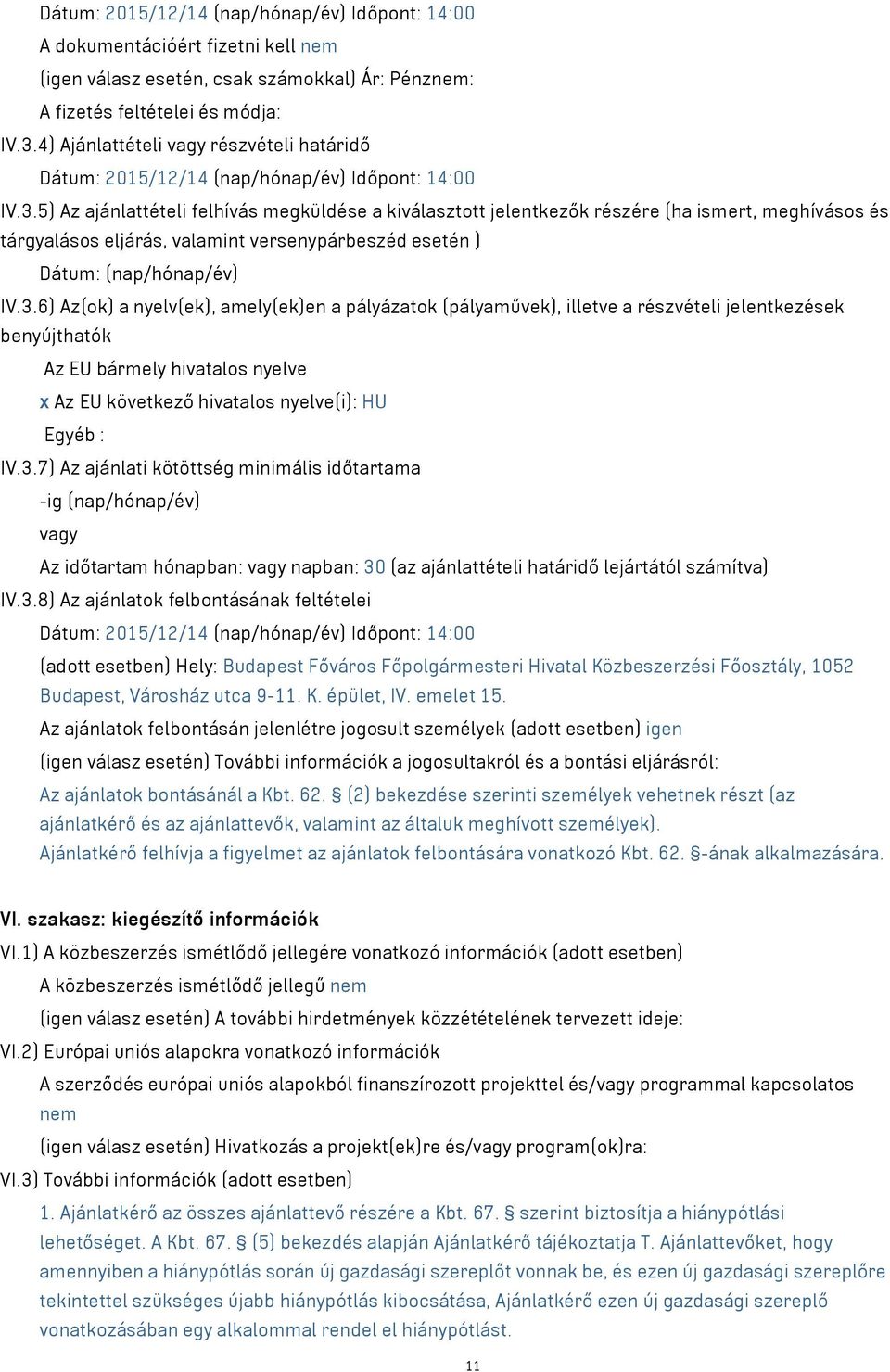 5) Az ajánlattételi felhívás megküldése a kiválasztott jelentkezők részére (ha ismert, meghívásos és tárgyalásos eljárás, valamint versenypárbeszéd esetén ) Dátum: (nap/hónap/év) IV.3.