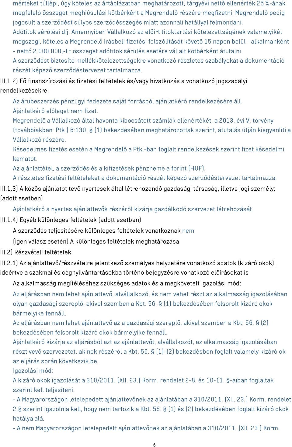 Adótitok sérülési díj: Amennyiben Vállalkozó az előírt titoktartási kötelezettségének valamelyikét megszegi, köteles a Megrendelő írásbeli fizetési felszólítását követő 15 napon belül - alkalmanként