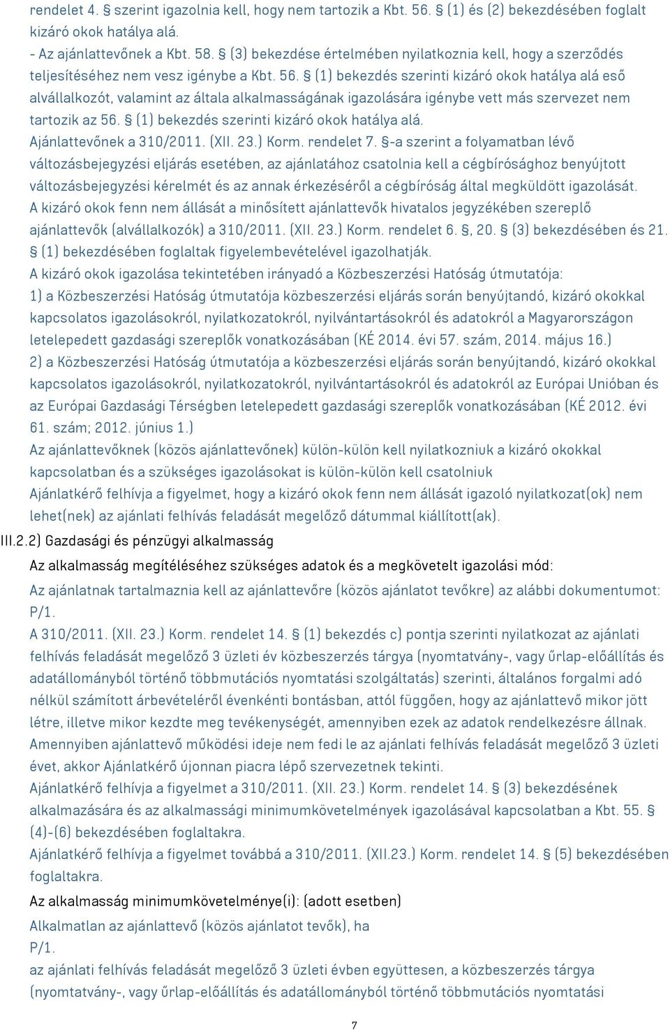 (1) bekezdés szerinti kizáró okok hatálya alá eső alvállalkozót, valamint az általa alkalmasságának igazolására igénybe vett más szervezet nem tartozik az 56.