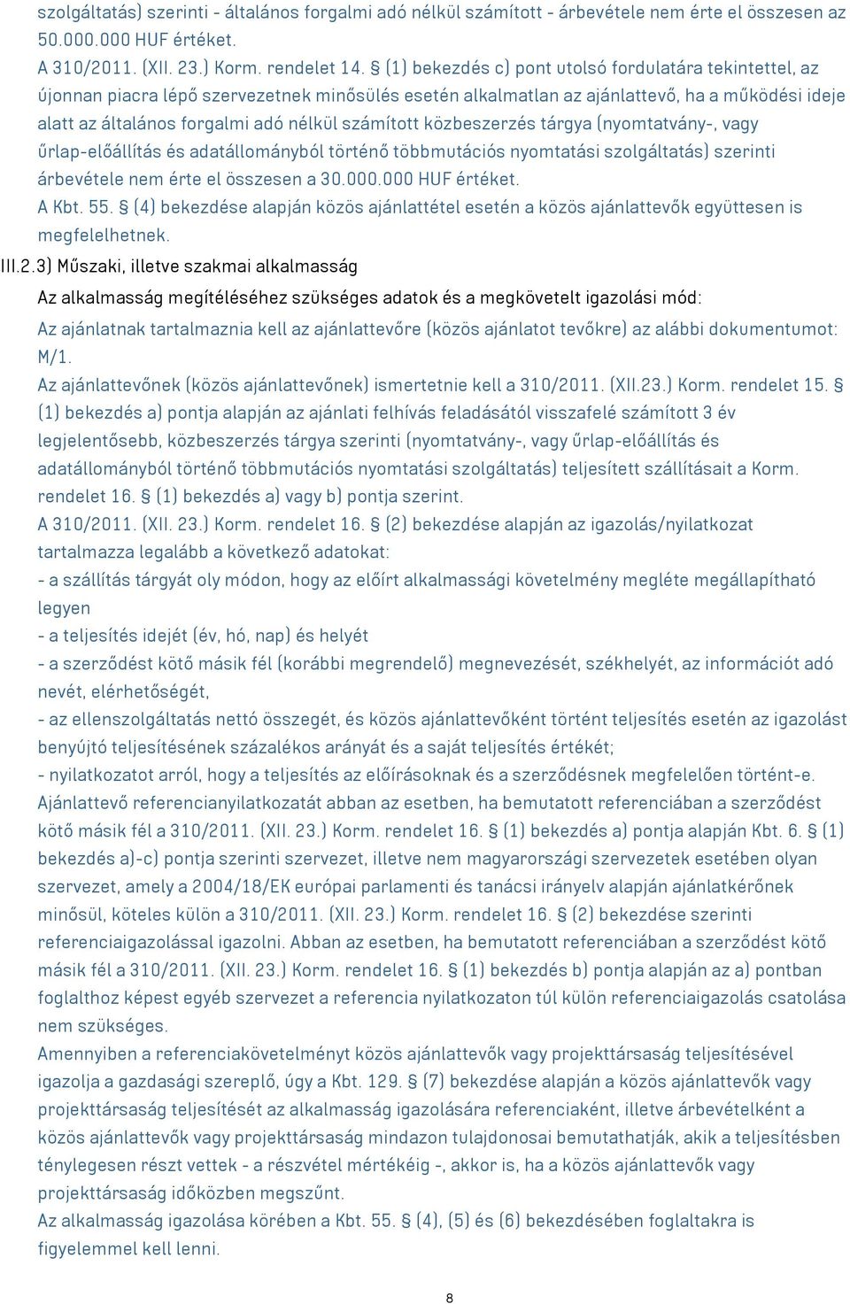 számított közbeszerzés tárgya (nyomtatvány-, vagy űrlap-előállítás és adatállományból történő többmutációs nyomtatási szolgáltatás) szerinti árbevétele nem érte el összesen a 30.000.000 HUF értéket.