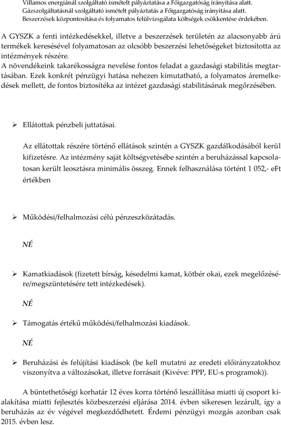 A GYSZK a fenti intézkedésekkel, illetve a beszerzések területén az alacsonyabb árú termékek keresésével folyamatosan az olcsóbb beszerzési lehetőségeket biztosította az intézmények részére.