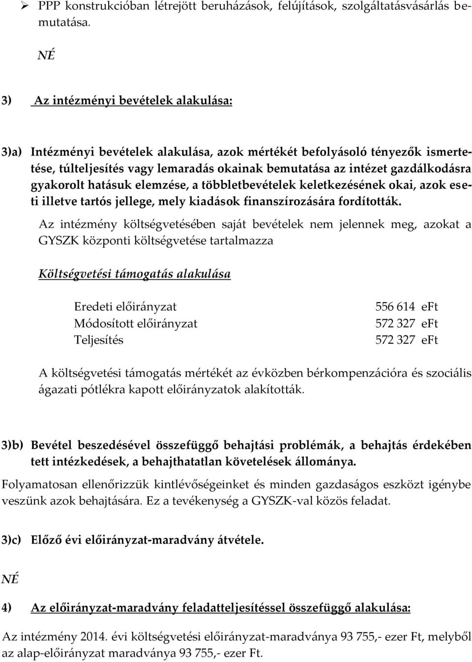 gyakorolt hatásuk elemzése, a többletbevételek keletkezésének okai, azok eseti illetve tartós jellege, mely kiadások finanszírozására fordították.