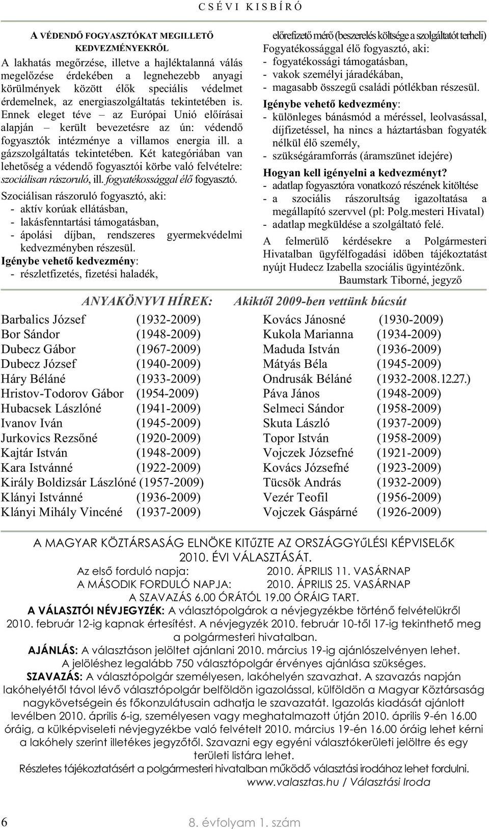 a gázszolgáltatás tekintetében.két kategóriában van lehetőség a védendő fogyasztóikörbe való felvételre: szociálisan rászoruló, il. fogyatékossággal élő fogyasztó.