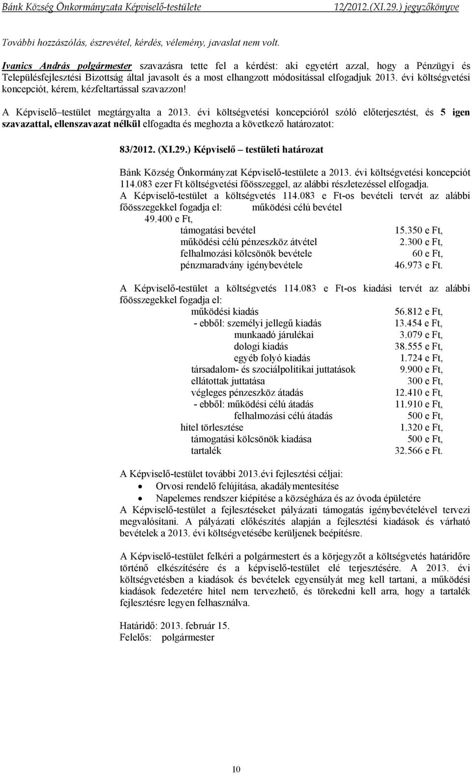 évi költségvetési koncepciót, kérem, kézfeltartással szavazzon! A Képviselő testület megtárgyalta a 2013.