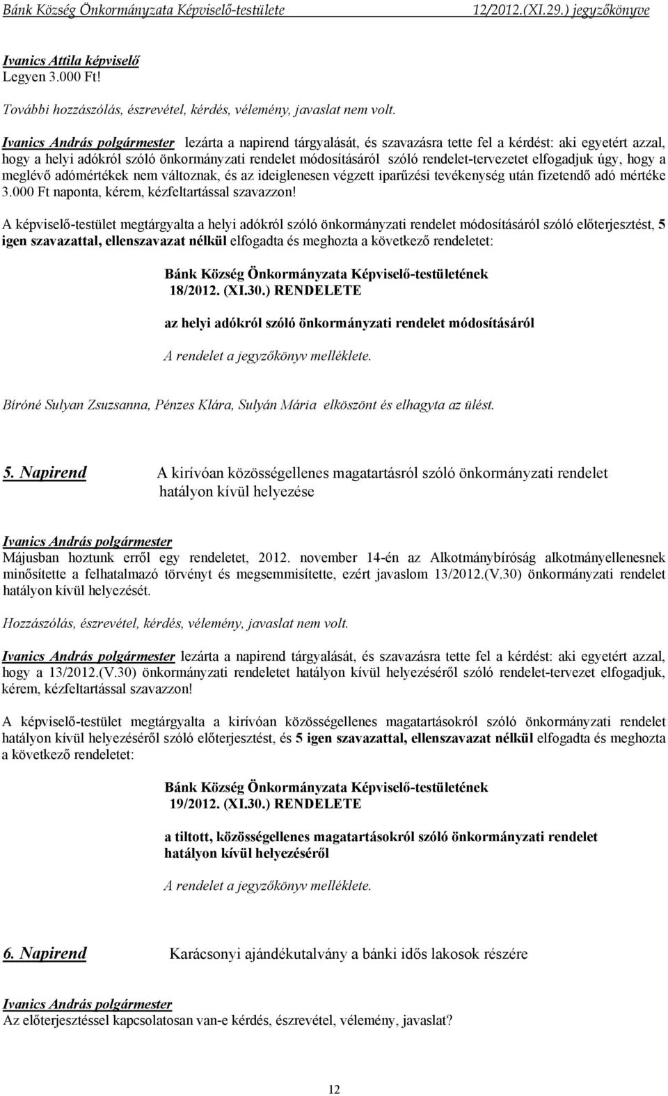 meglévő adómértékek nem változnak, és az ideiglenesen végzett iparűzési tevékenység után fizetendő adó mértéke 3.000 Ft naponta, kérem, kézfeltartással szavazzon!