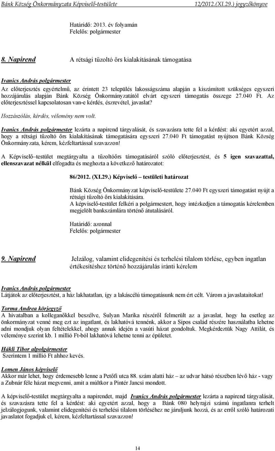 Önkormányzatától elvárt egyszeri támogatás összege 27.040 Ft. Az előterjesztéssel kapcsolatosan van-e kérdés, észrevétel, javaslat? Hozzászólás, kérdés, vélemény nem volt.