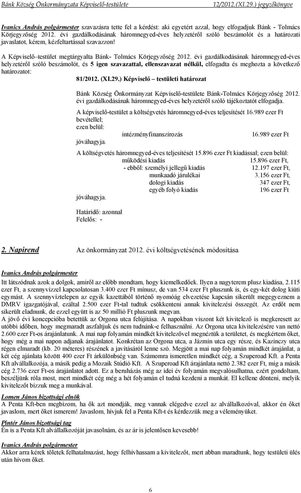 évi gazdálkodásának háromnegyed-éves helyzetéről szóló beszámolót, és 5 igen szavazattal, ellenszavazat nélkül, elfogadta és meghozta a következő határozatot: 81/2012. (XI.29.