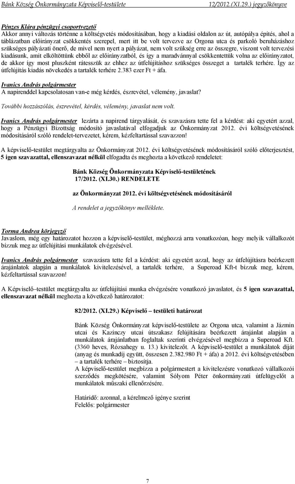 és így a maradvánnyal csökkentettük volna az előirányzatot, de akkor így most pluszként rátesszük az ehhez az útfelújításhoz szükséges összeget a tartalék terhére.