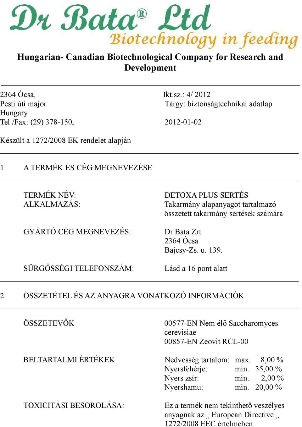 A TERMÉK ÉS CÉG MEGNEVEZÉSE TERMÉK NÉV: ALKALMAZÁS: GYÁRTÓ CÉG MEGNEVEZÉS: DETOXA PLUS SERTÉS Takarmány alapanyagot tartalmazó összetett takarmány sertések számára Dr Bata Zrt. 2364 Ócsa Bajcsy-Zs. u.