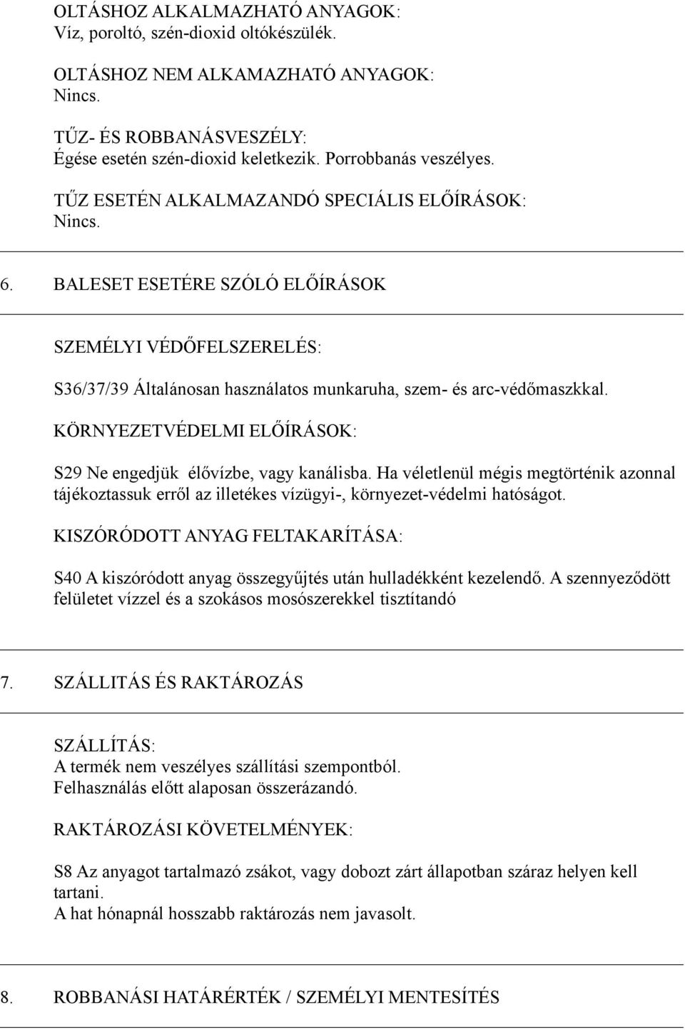 KÖRNYEZETVÉDELMI ELŐÍRÁSOK: S29 Ne engedjük élővízbe, vagy kanálisba. Ha véletlenül mégis megtörténik azonnal tájékoztassuk erről az illetékes vízügyi-, környezet-védelmi hatóságot.