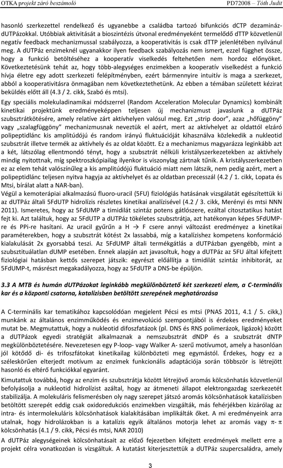 A dutpáz enzimeknél ugyanakkor ilyen feedback szabályozás nem ismert, ezzel függhet össze, hogy a funkció betöltéséhez a kooperatív viselkedés feltehetően nem hordoz előnyöket.