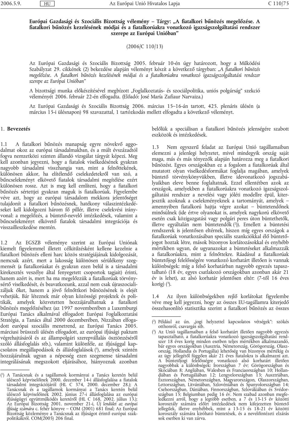 február 10-én úgy határozott, hogy a Működési Szabályzat 29. cikkének (2) bekezdése alapján véleményt készít a következő tárgyban: A fiatalkori bűnözés megelőzése.