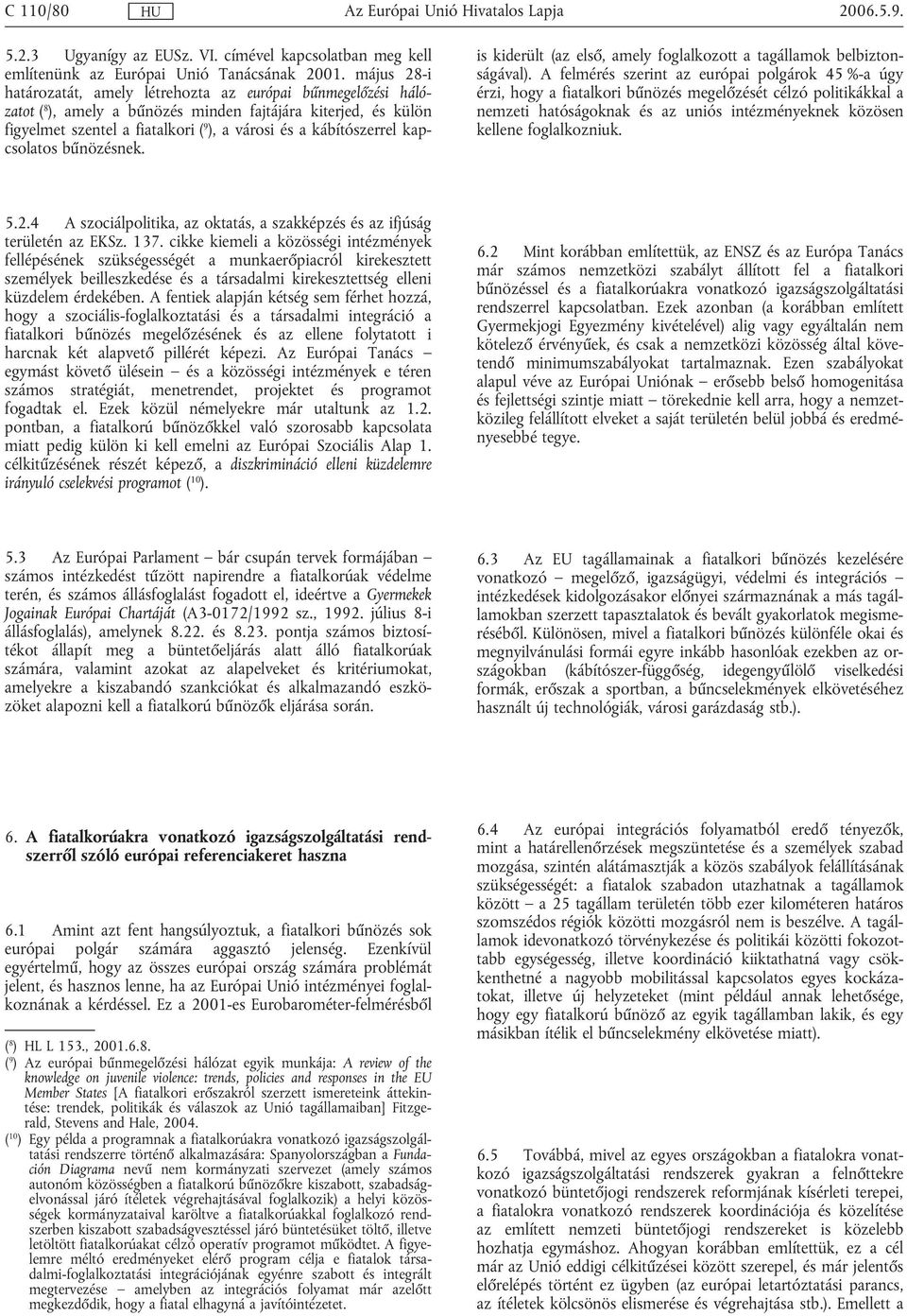 kábítószerrel kapcsolatos bűnözésnek. is kiderült (az első, amely foglalkozott a tagállamok belbiztonságával).