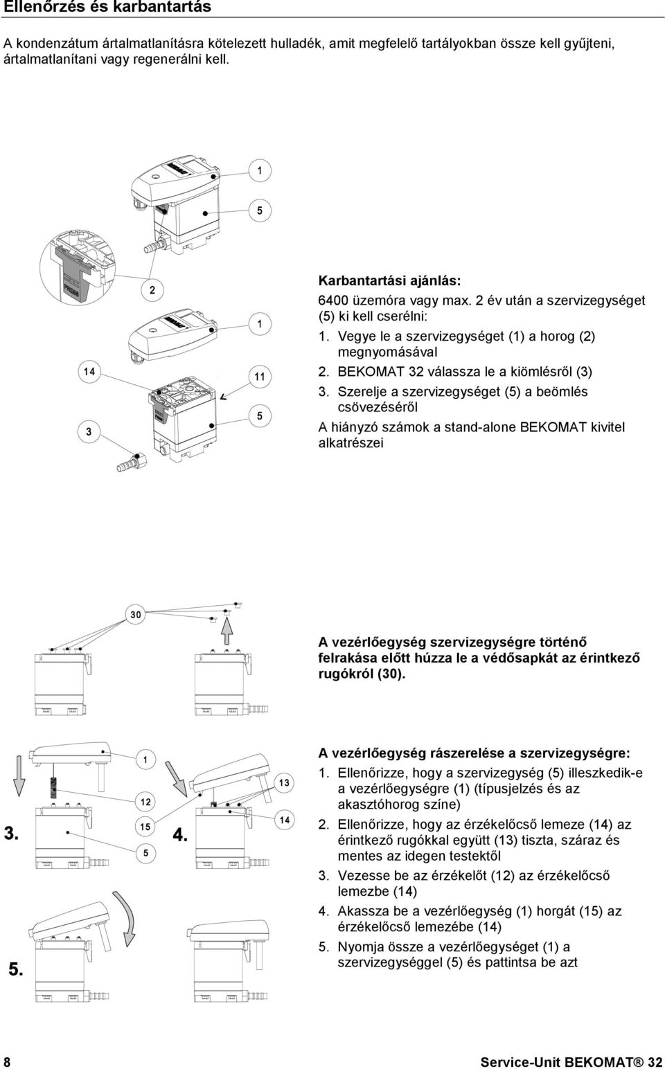 Karbantartási ajánlás: 6400 üzemóra vagy max. 2 év után a szervizegységet (5) ki kell cserélni: 1. Vegye le a szervizegységet (1) a horog (2) megnyomásával 2.