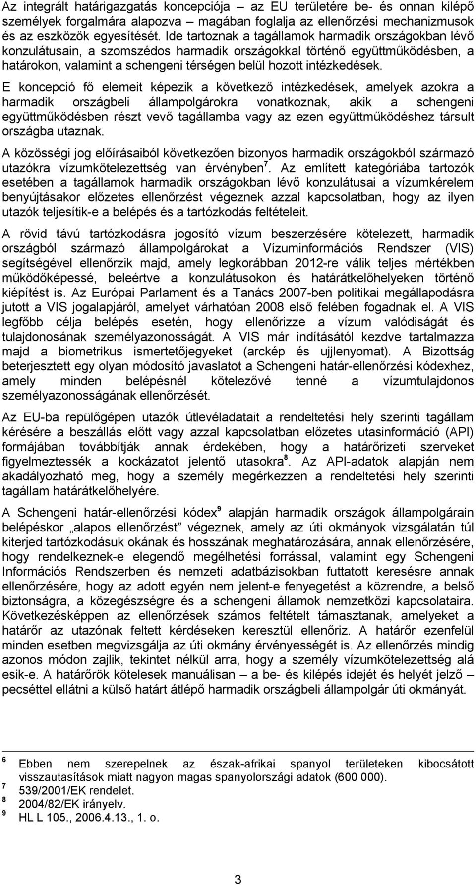 E koncepció fő elemeit képezik a következő intézkedések, amelyek azokra a harmadik országbeli állampolgárokra vonatkoznak, akik a schengeni együttműködésben részt vevő tagállamba vagy az ezen