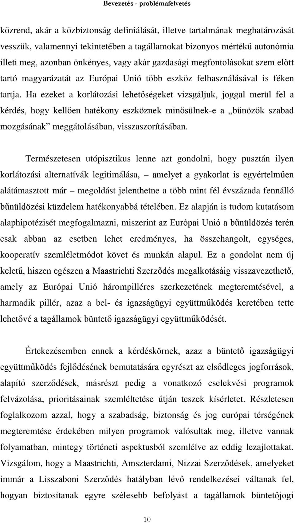 Ha ezeket a korlátozási lehetőségeket vizsgáljuk, joggal merül fel a kérdés, hogy kellően hatékony eszköznek minősülnek-e a bűnözők szabad mozgásának meggátolásában, visszaszorításában.