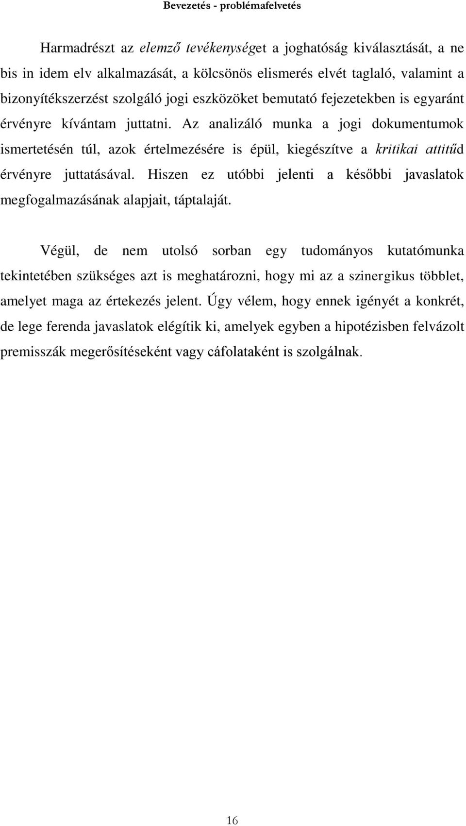 Az analizáló munka a jogi dokumentumok ismertetésén túl, azok értelmezésére is épül, kiegészítve a kritikai attitűd érvényre juttatásával.