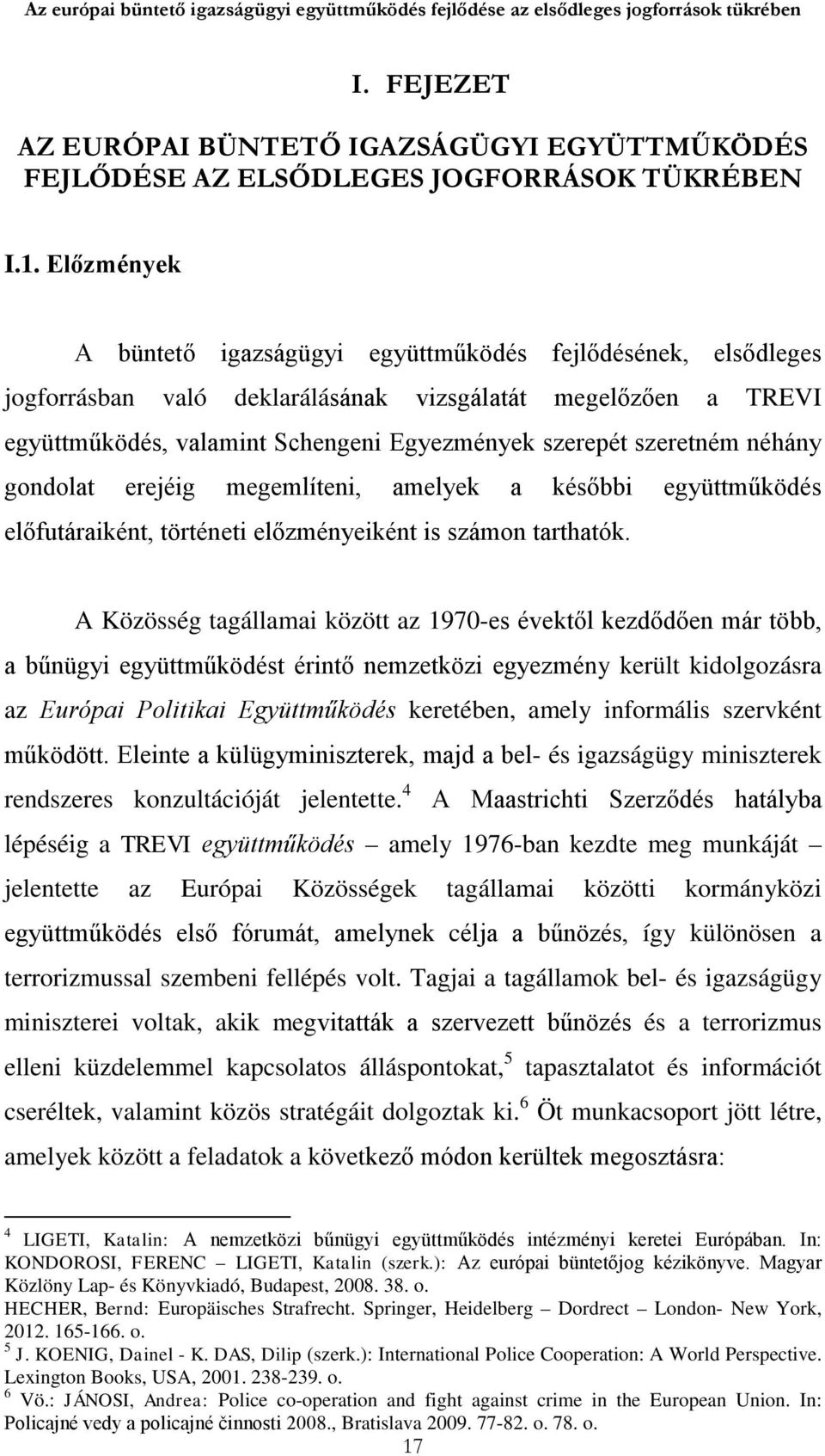 szeretném néhány gondolat erejéig megemlíteni, amelyek a későbbi együttműködés előfutáraiként, történeti előzményeiként is számon tarthatók.