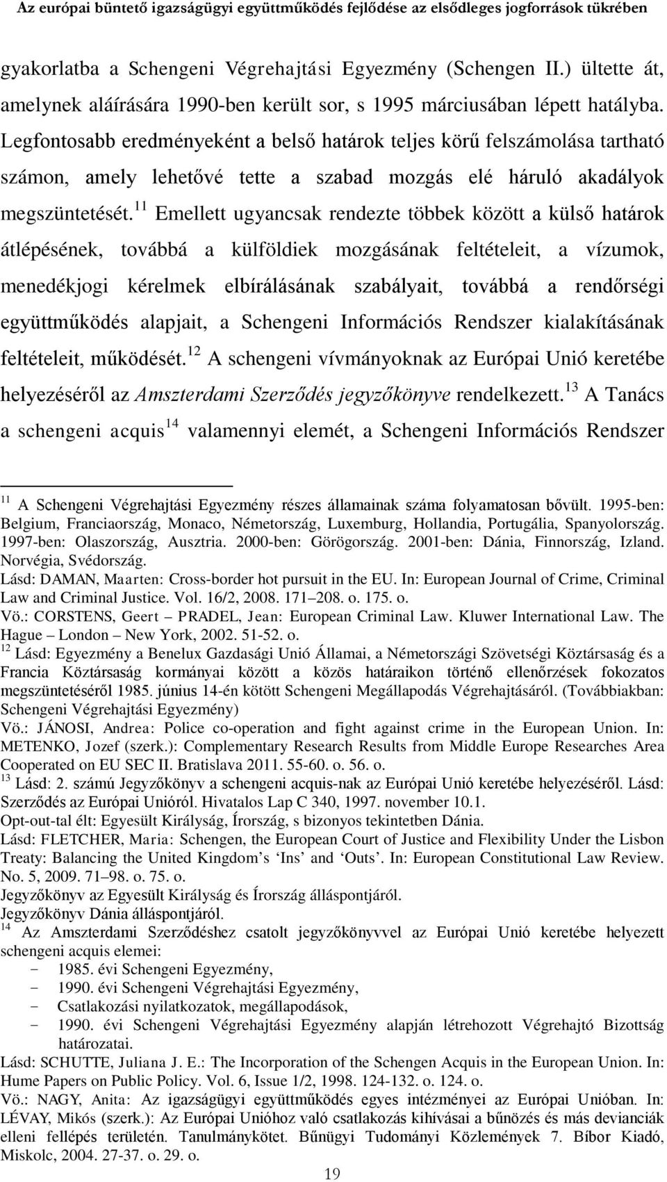 Legfontosabb eredményeként a belső határok teljes körű felszámolása tartható számon, amely lehetővé tette a szabad mozgás elé háruló akadályok megszüntetését.